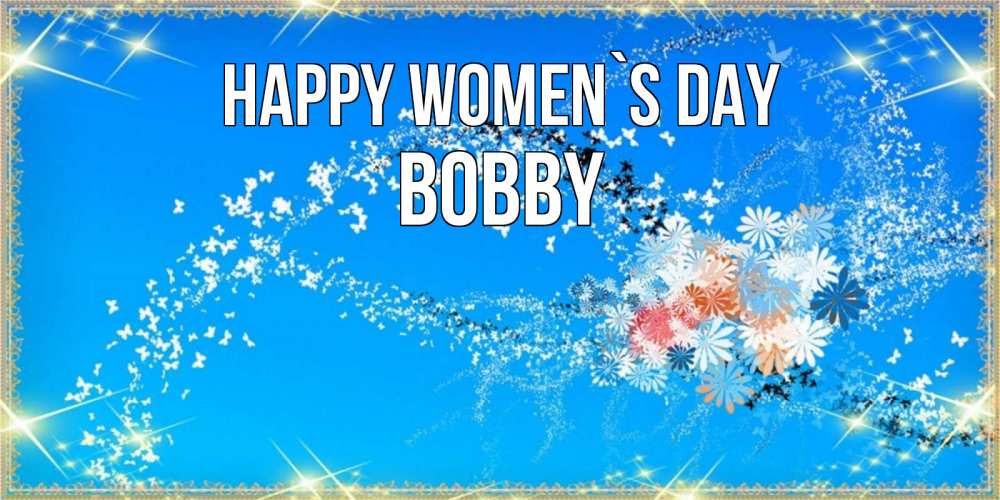 Greetings card с именем, Bobby happy women`s day открытка с подписью к международному женскому дню Greetings with text for free download 